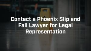 contact a phoenix slip and fall lawyer for legal representation