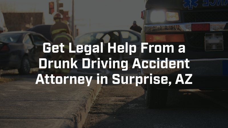 get legal help from a drunk driving accident attorney in Surprise, Arizona