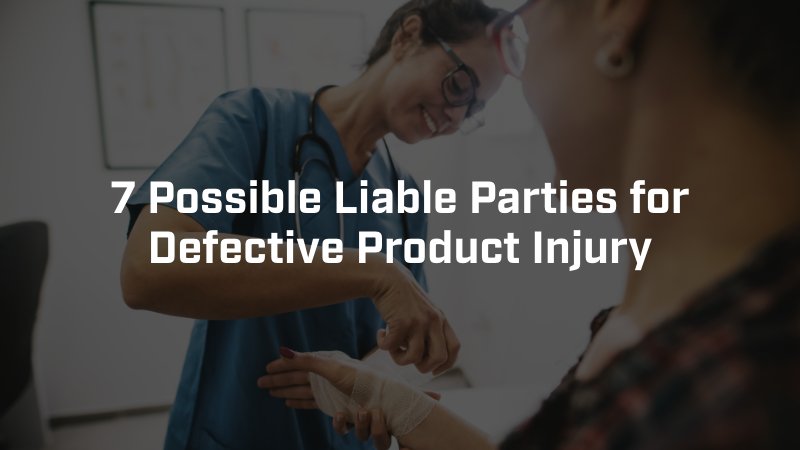7 possible liable parties for defective product injury