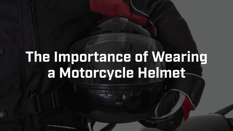 the importance of wearing a motorcycle helmet