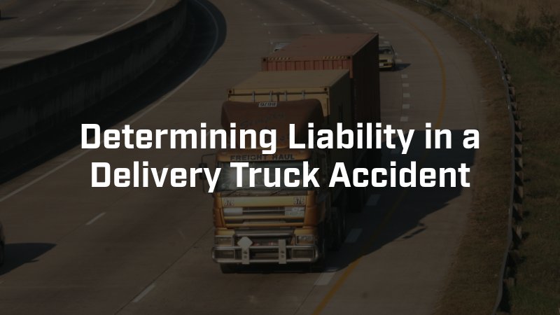 determining liability in a delivery truck accident