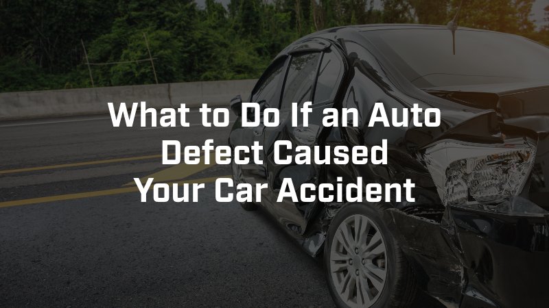 what to do if an auto defect caused your car accident