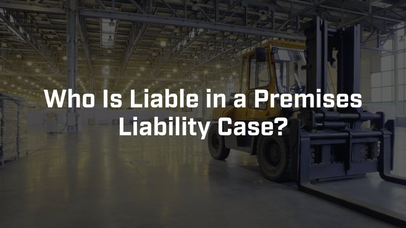 Who Is Liable in a Premises Liability Case?