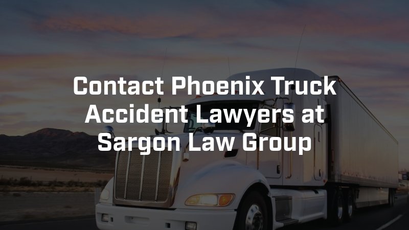 Contact Phoenix Truck Accident Lawyers at Sargon Law Group