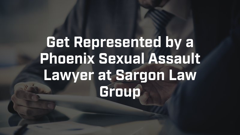 Get Represented by a Phoenix Sexual Assault Lawyer at Sargon Law Group