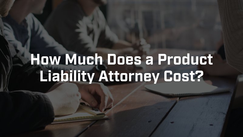 How Much Does a Product Liability Attorney Cost?