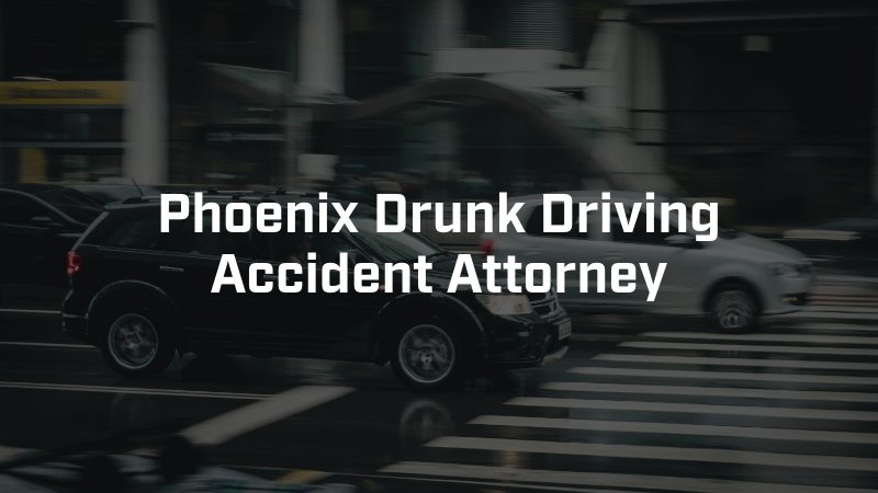 Phoenix Drunk Driving Accident Attorney