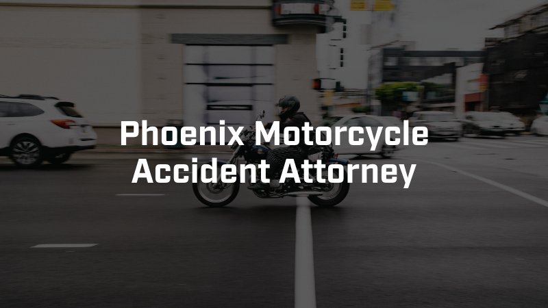 Phoenix Motorcycle Accident Attorney