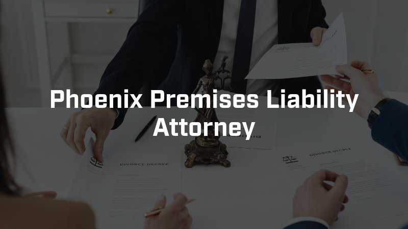 Phoenix Premises Liability Attorney