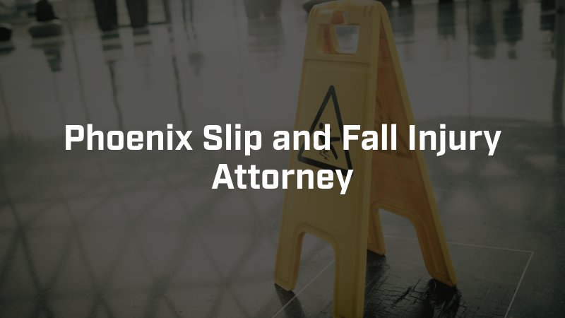 Phoenix Slip and Fall Injury Attorney