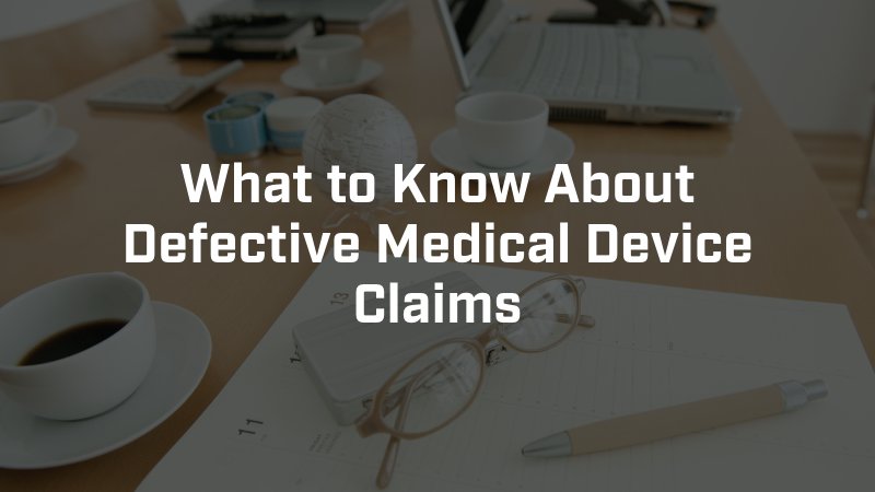 What to Know About Defective Medical Device Claims