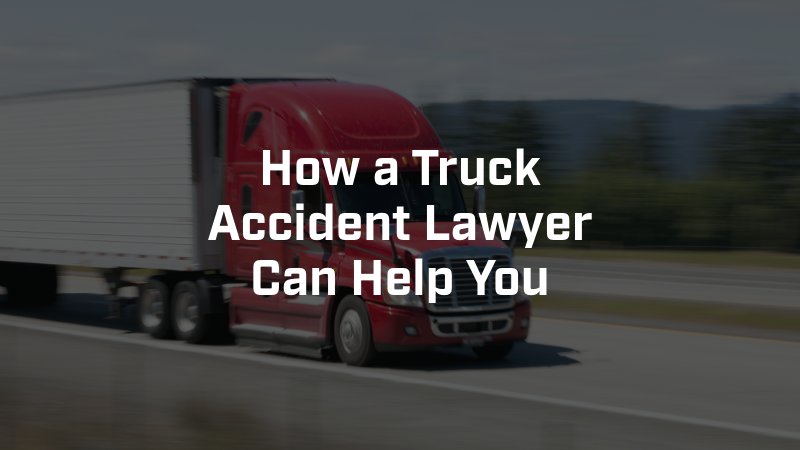 How a Truck Accident Lawyer Can Help You