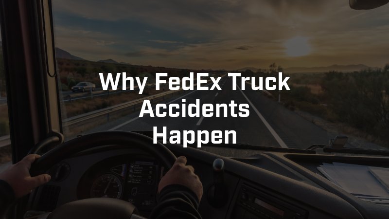 Why FedEx Truck Accidents Happen